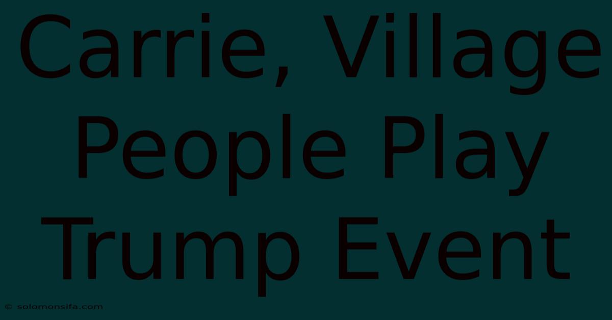 Carrie, Village People Play Trump Event