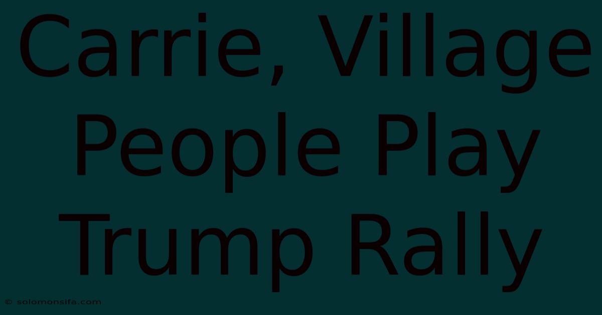 Carrie, Village People Play Trump Rally