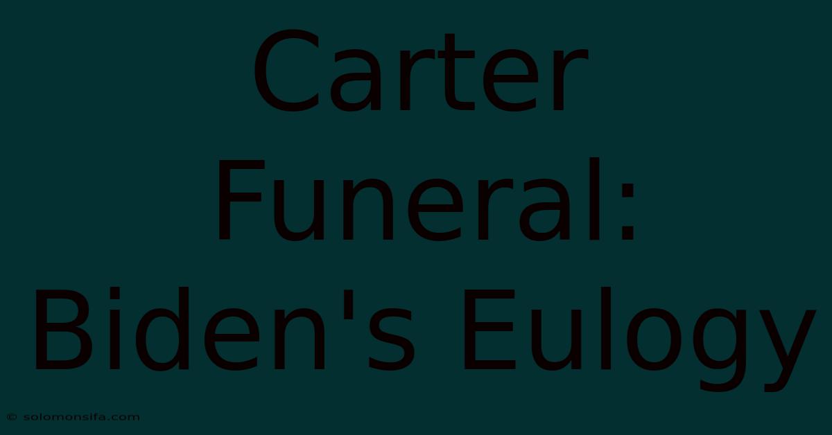 Carter Funeral: Biden's Eulogy