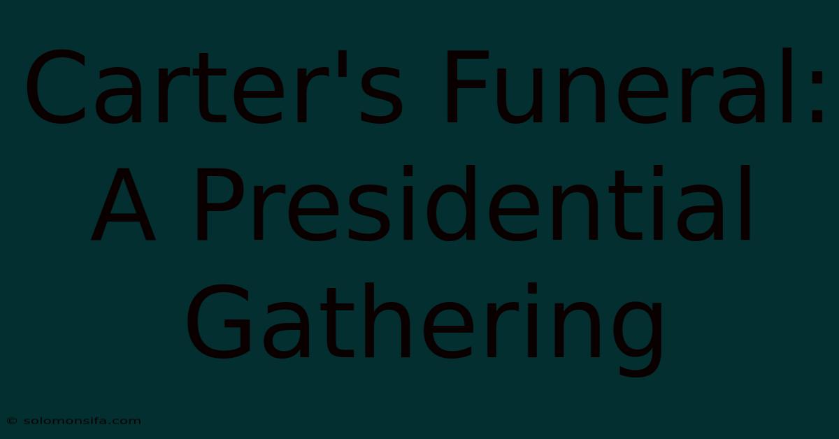 Carter's Funeral: A Presidential Gathering