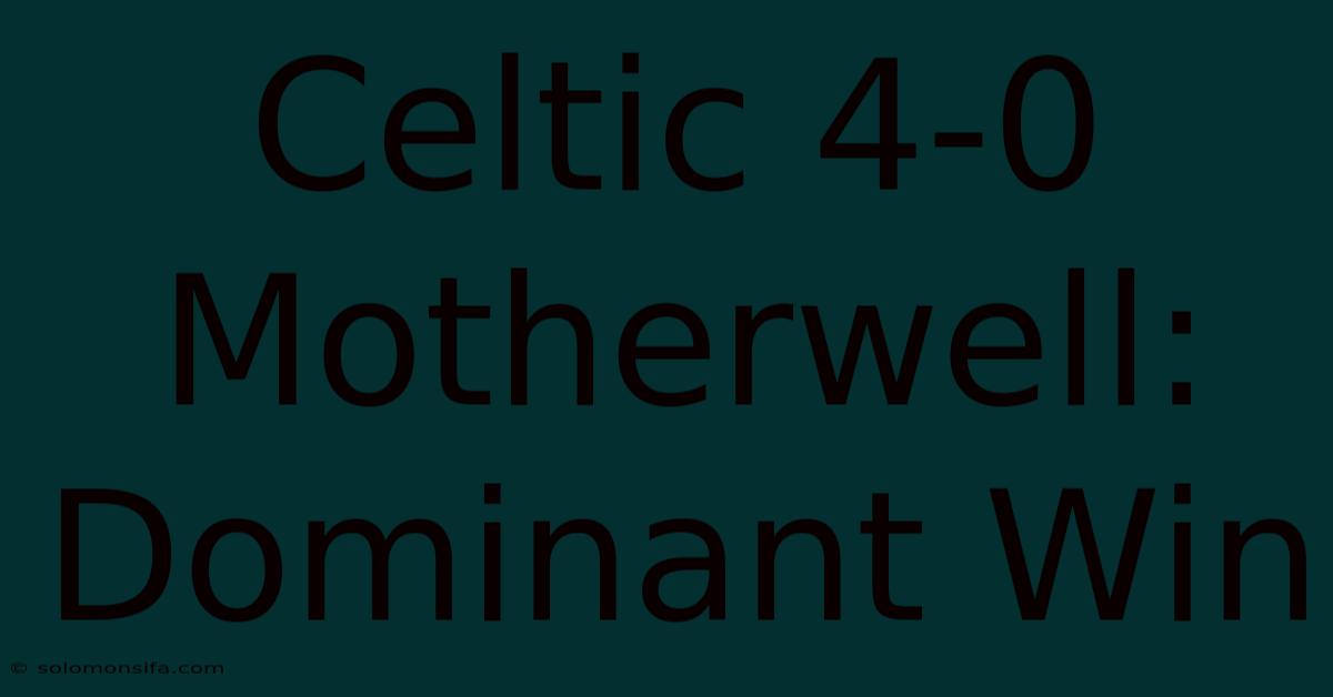 Celtic 4-0 Motherwell: Dominant Win