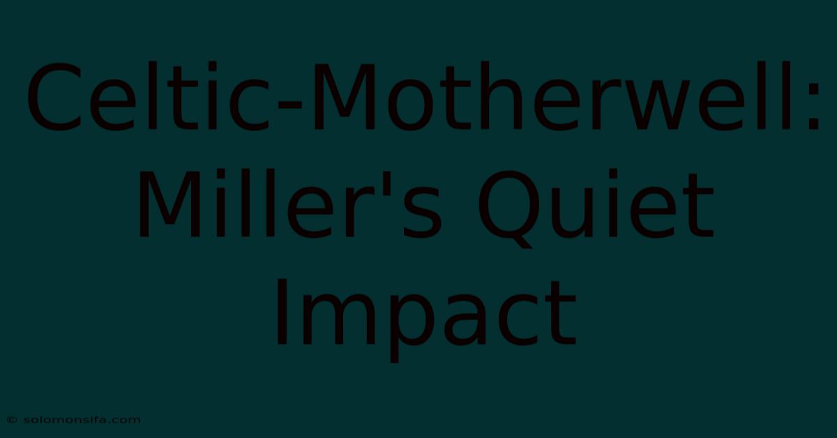 Celtic-Motherwell: Miller's Quiet Impact