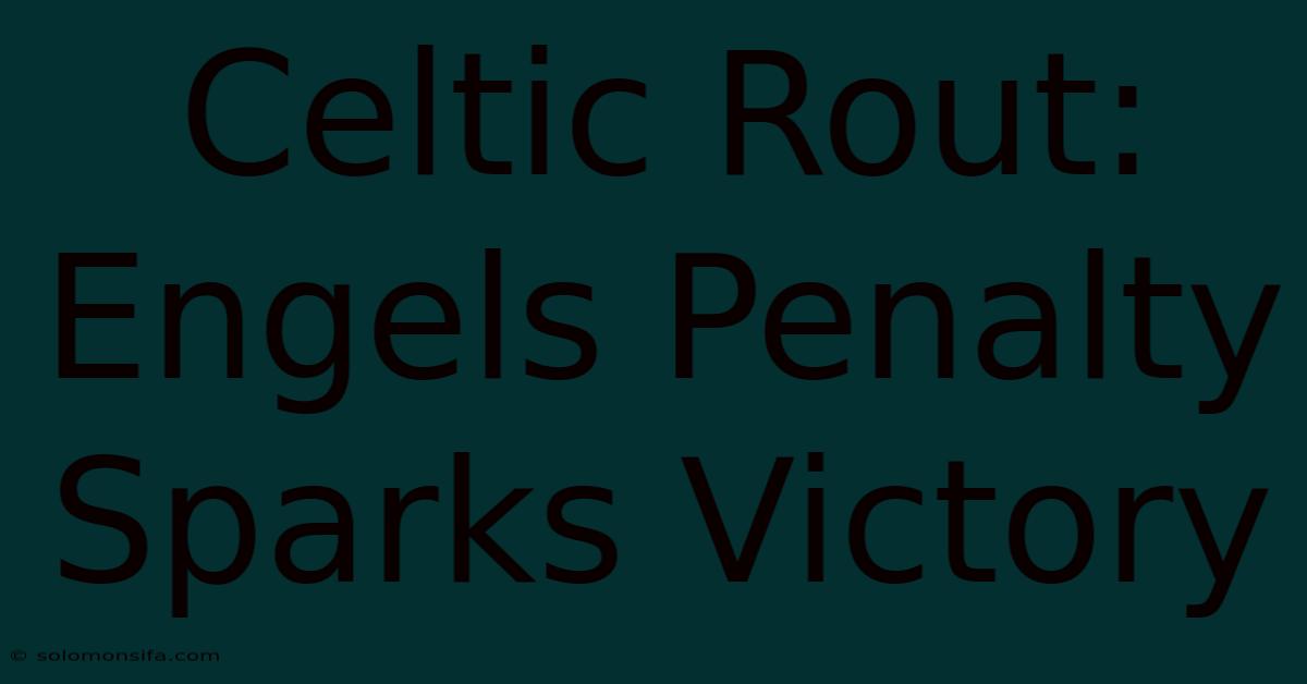 Celtic Rout: Engels Penalty Sparks Victory