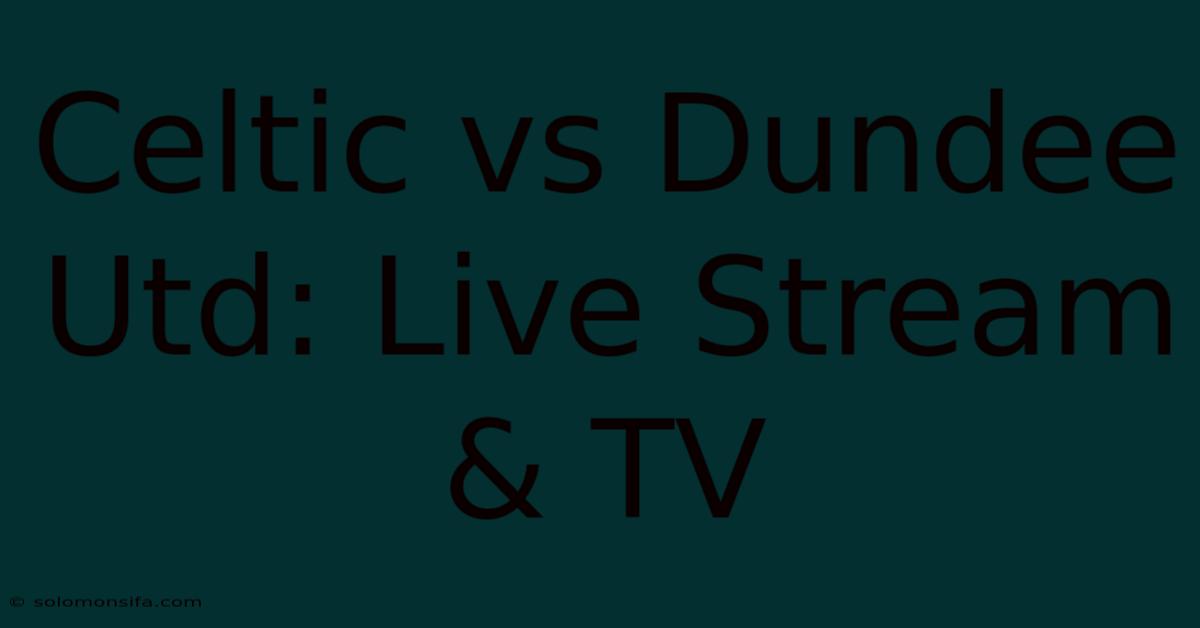 Celtic Vs Dundee Utd: Live Stream & TV