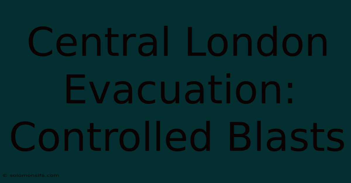 Central London Evacuation: Controlled Blasts