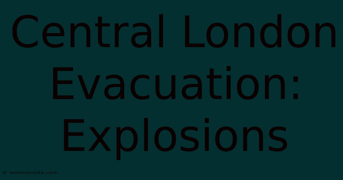 Central London Evacuation: Explosions