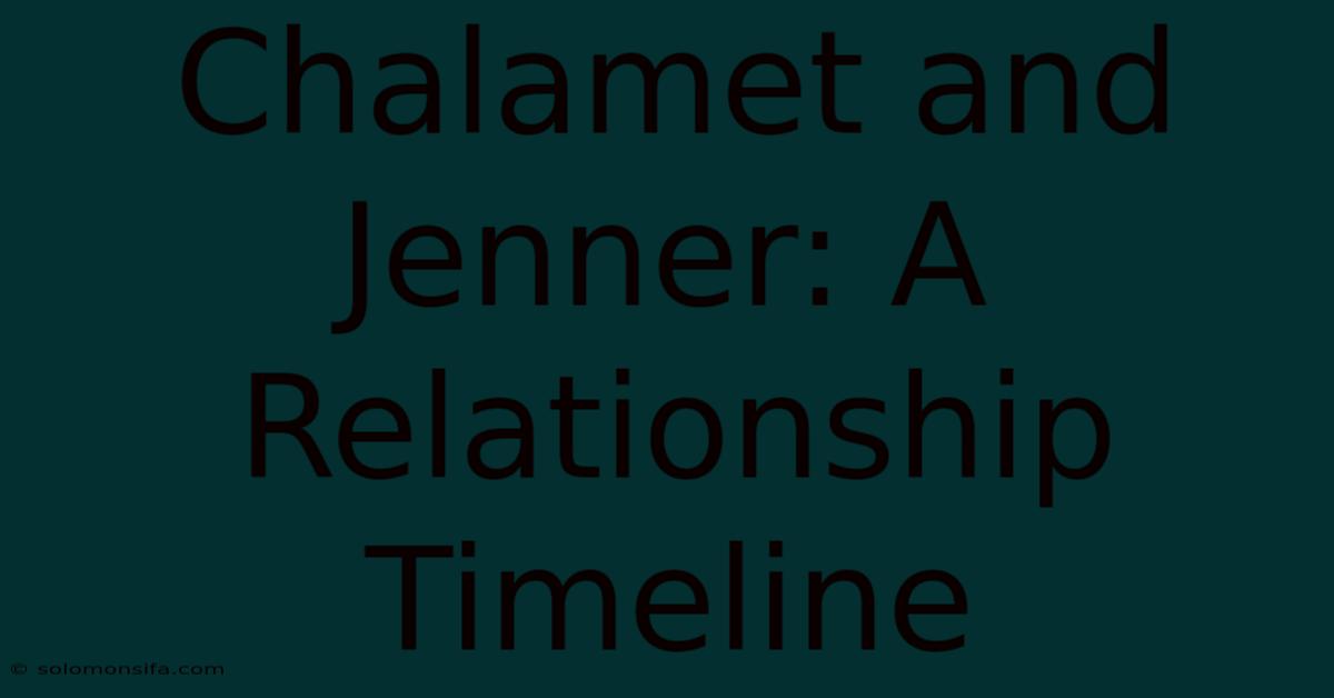 Chalamet And Jenner: A Relationship Timeline