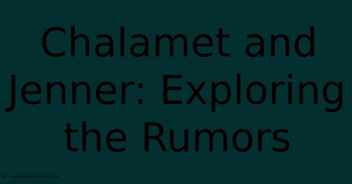 Chalamet And Jenner: Exploring The Rumors