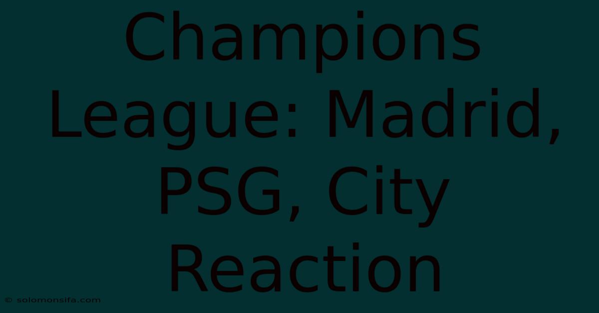 Champions League: Madrid, PSG, City Reaction