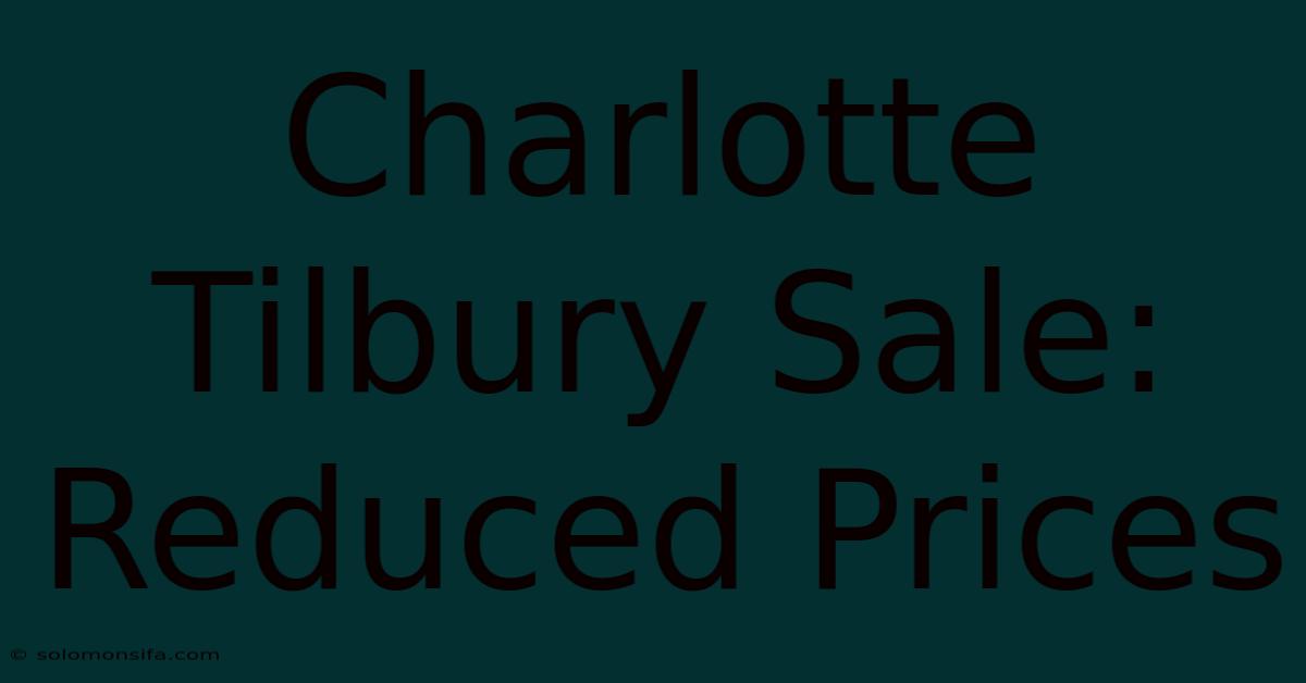 Charlotte Tilbury Sale: Reduced Prices