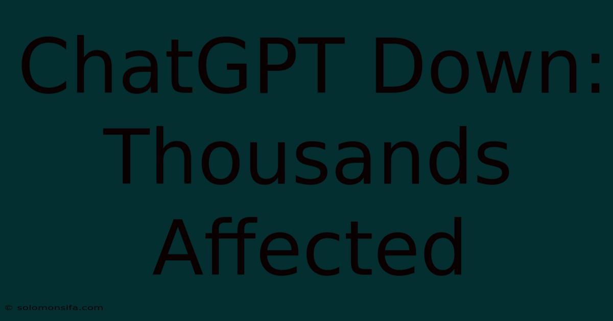 ChatGPT Down: Thousands Affected