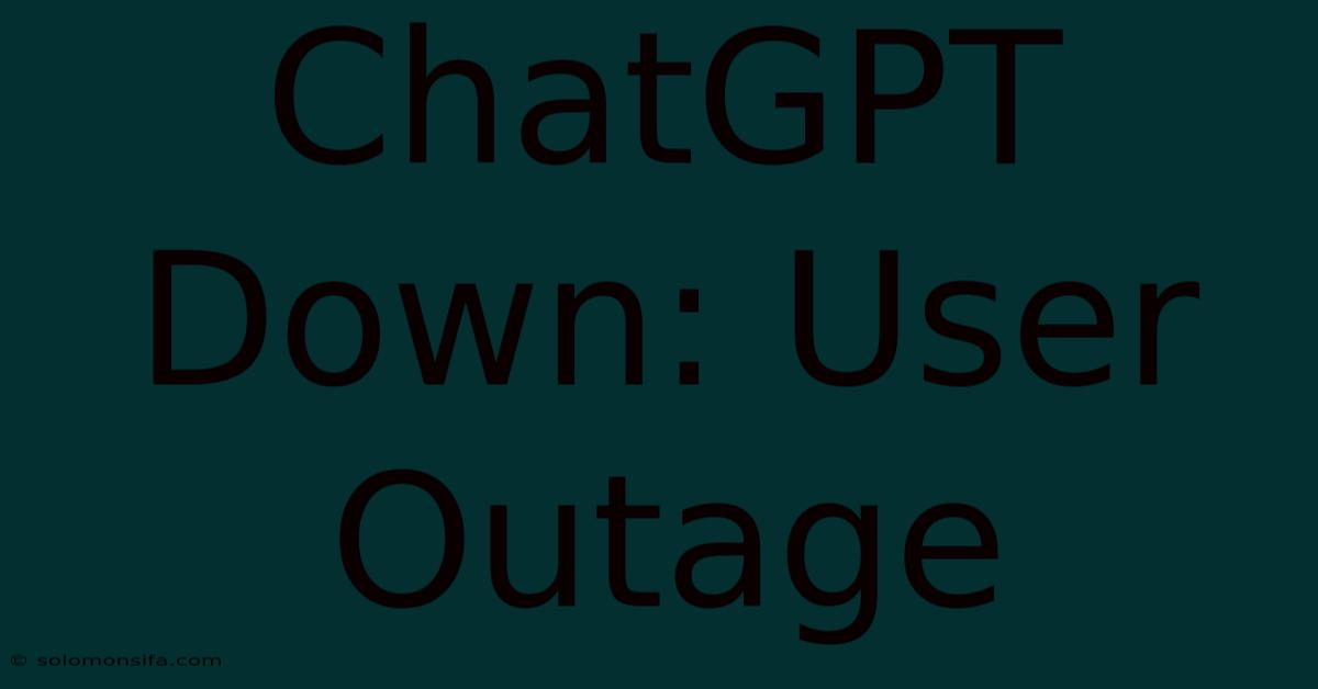 ChatGPT Down: User Outage