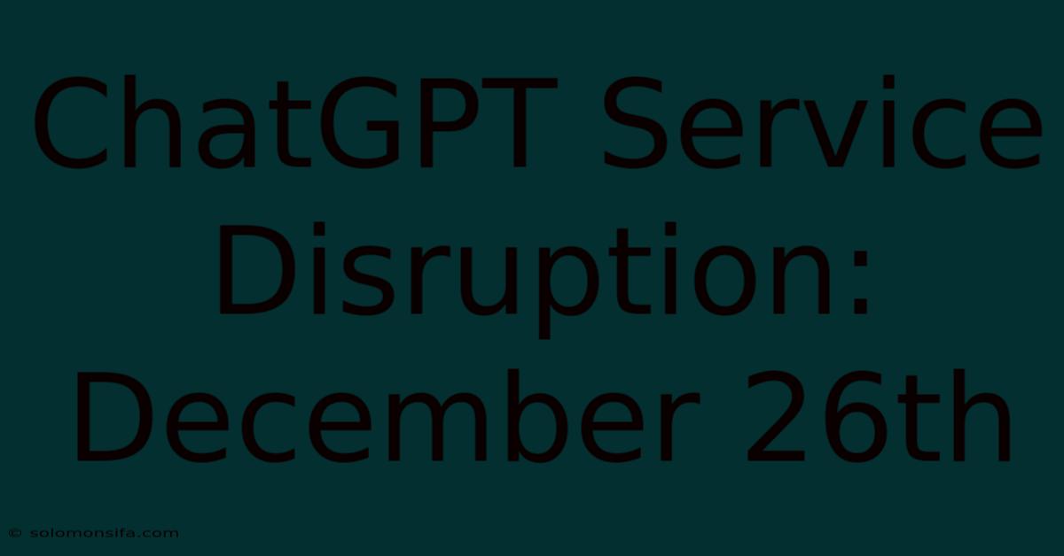 ChatGPT Service Disruption: December 26th