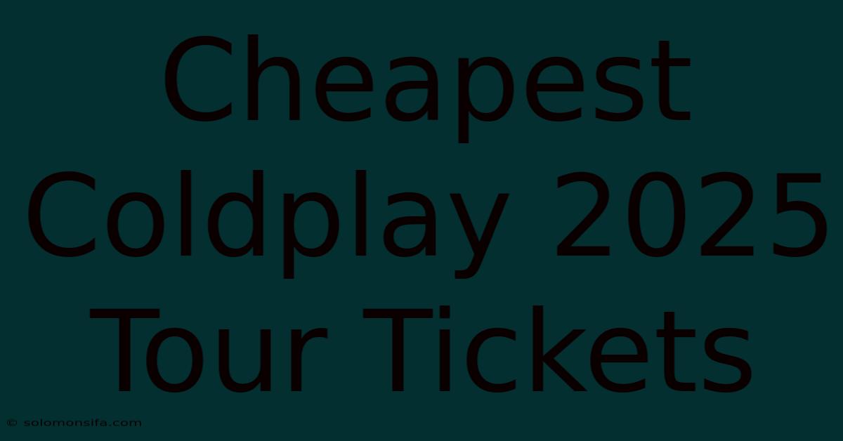 Cheapest Coldplay 2025 Tour Tickets