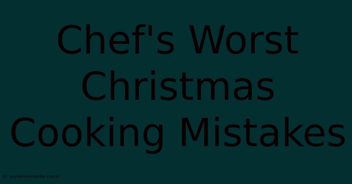 Chef's Worst Christmas Cooking Mistakes