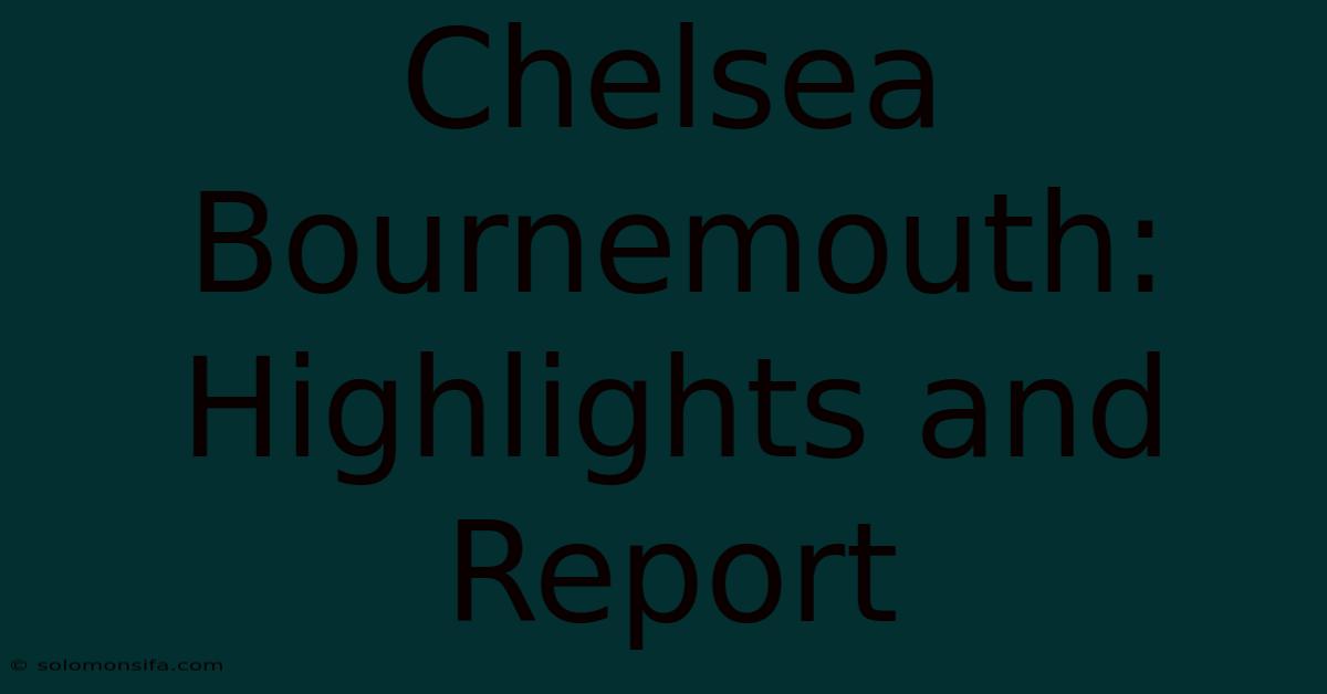 Chelsea Bournemouth: Highlights And Report