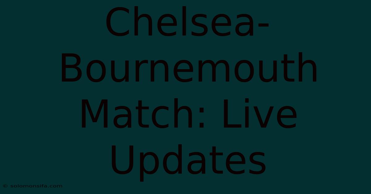 Chelsea-Bournemouth Match: Live Updates