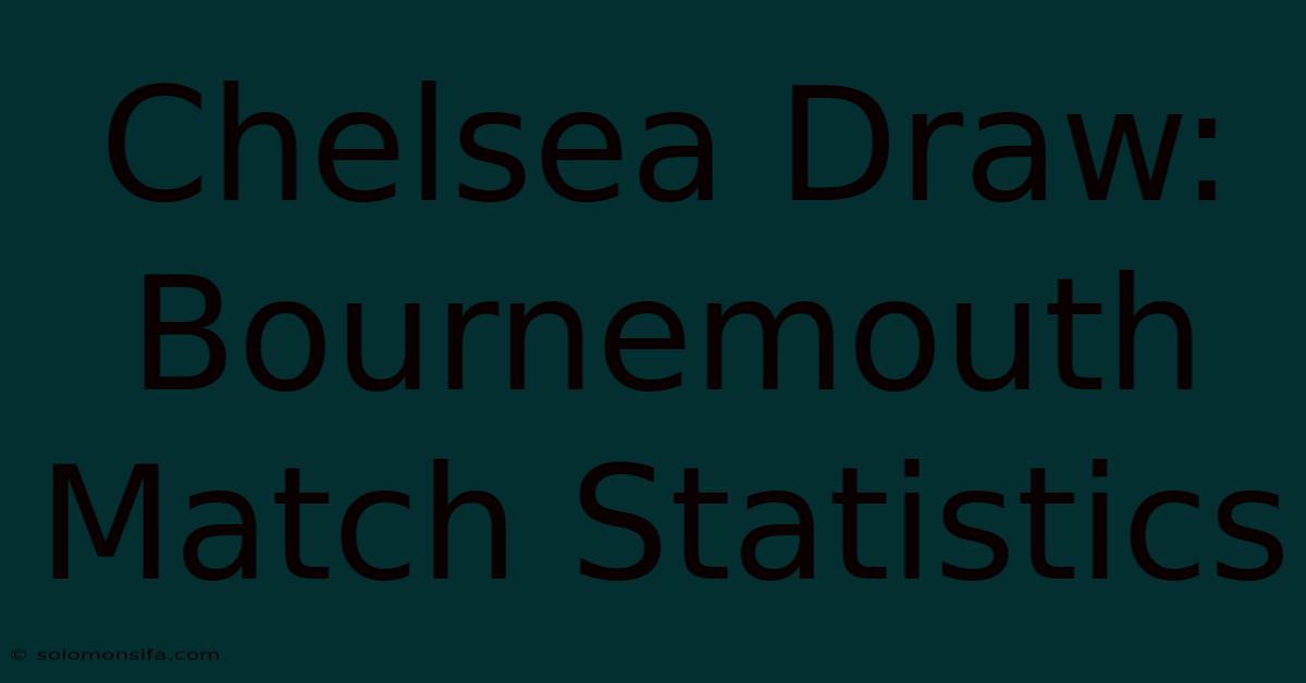 Chelsea Draw: Bournemouth Match Statistics