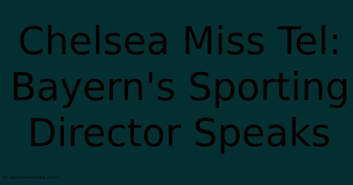 Chelsea Miss Tel: Bayern's Sporting Director Speaks