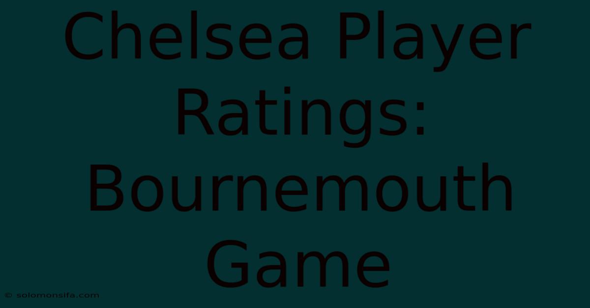 Chelsea Player Ratings: Bournemouth Game