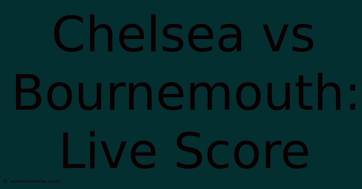 Chelsea Vs Bournemouth: Live Score