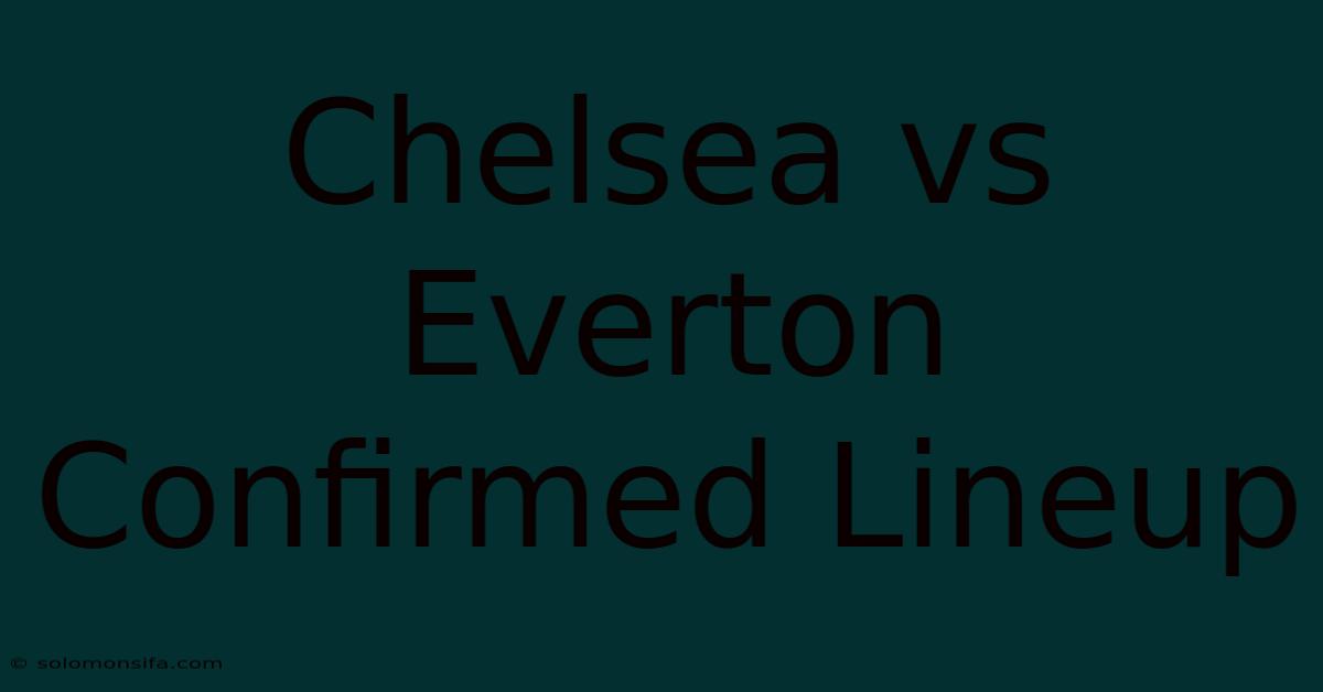 Chelsea Vs Everton Confirmed Lineup