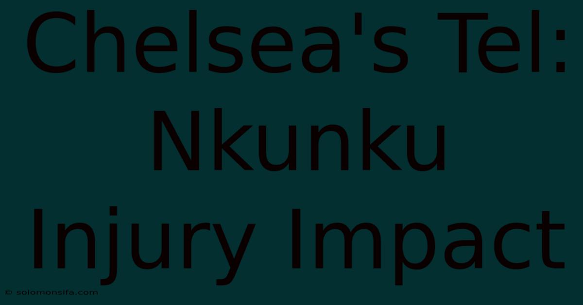 Chelsea's Tel:  Nkunku Injury Impact