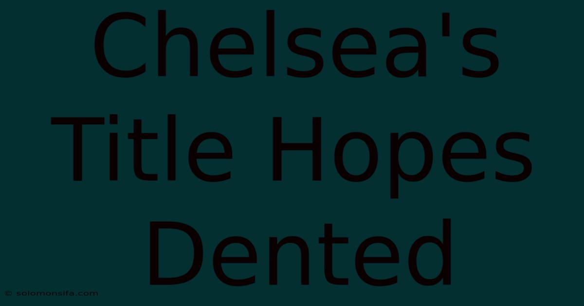 Chelsea's Title Hopes Dented