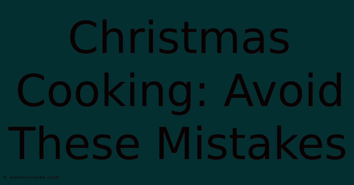 Christmas Cooking: Avoid These Mistakes