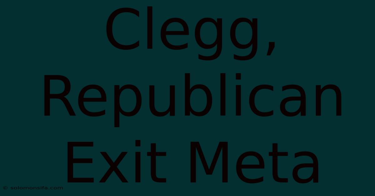 Clegg, Republican Exit Meta