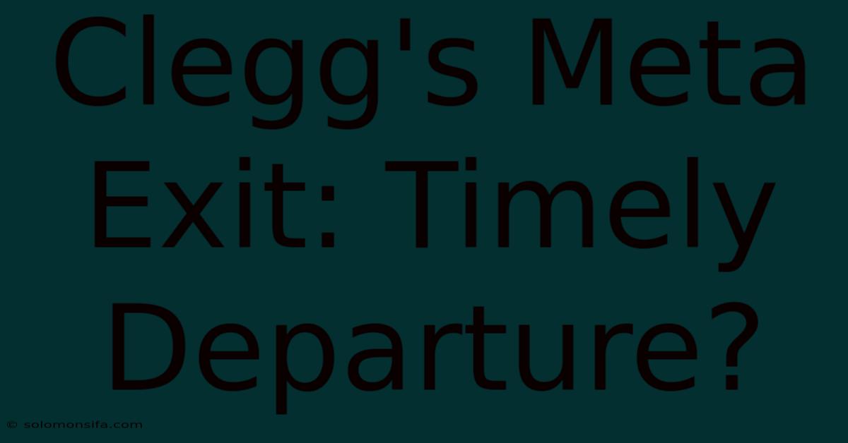 Clegg's Meta Exit: Timely Departure?