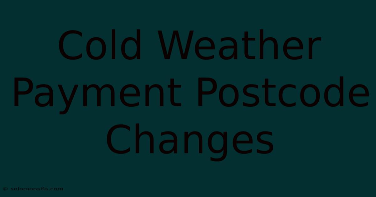 Cold Weather Payment Postcode Changes