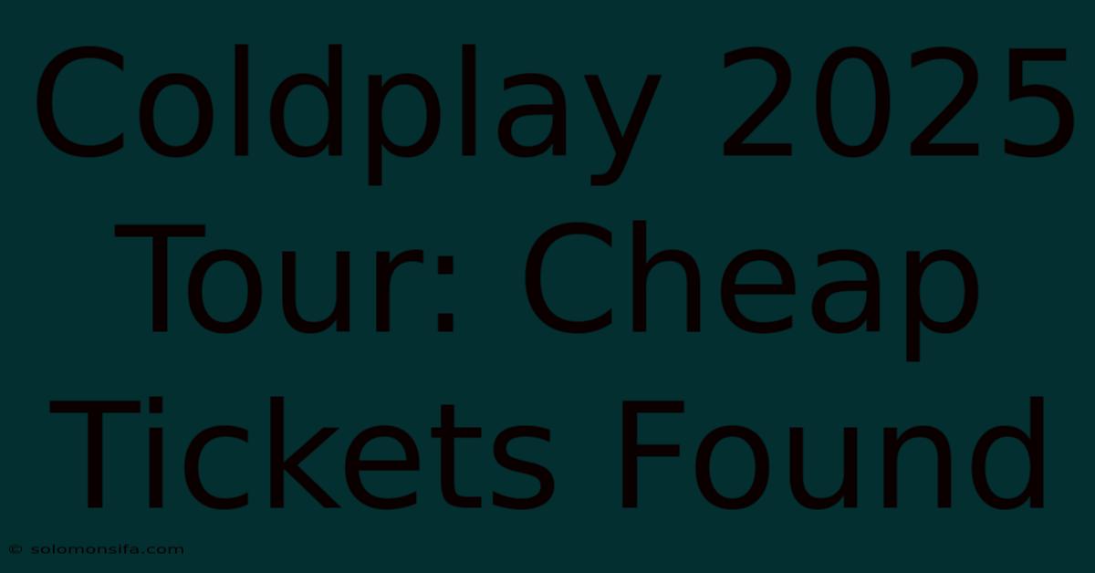 Coldplay 2025 Tour: Cheap Tickets Found