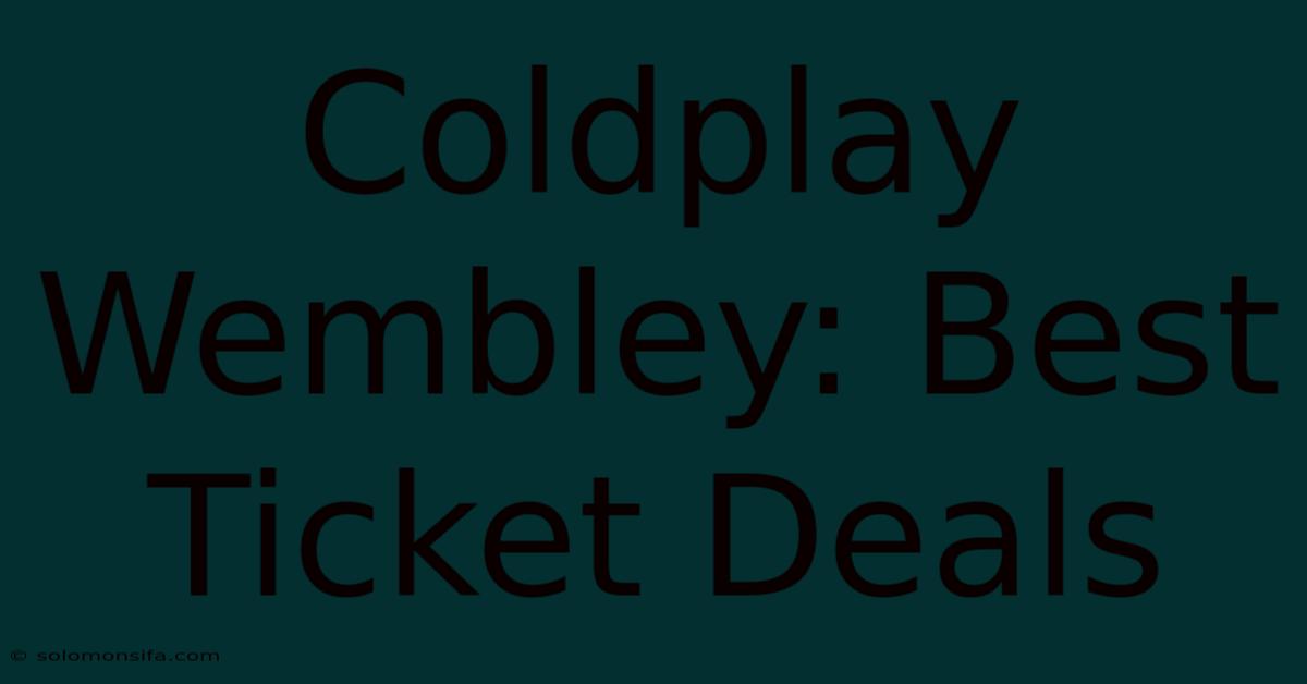 Coldplay Wembley: Best Ticket Deals