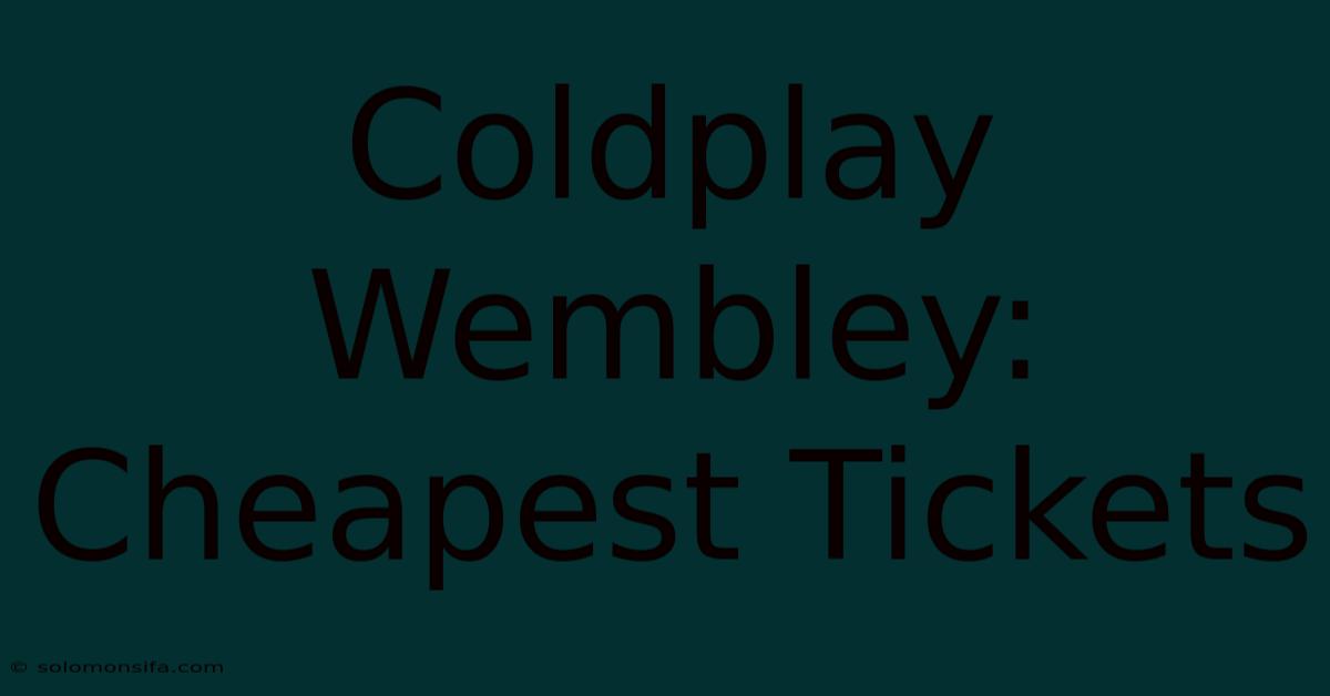 Coldplay Wembley: Cheapest Tickets