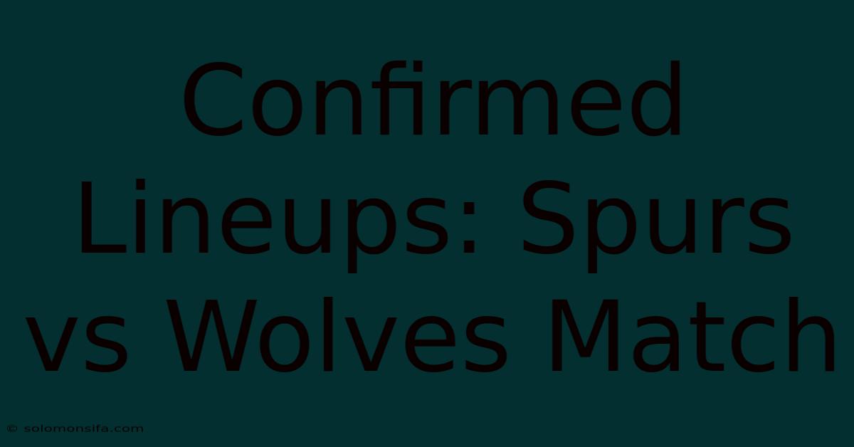 Confirmed Lineups: Spurs Vs Wolves Match