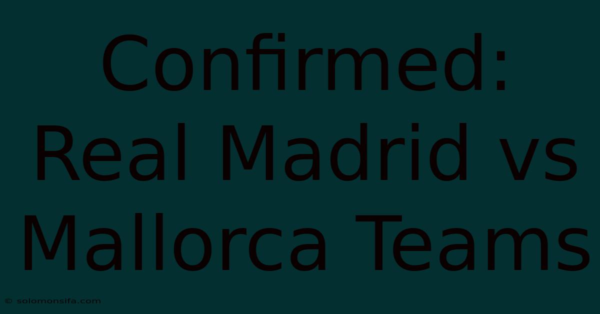 Confirmed: Real Madrid Vs Mallorca Teams