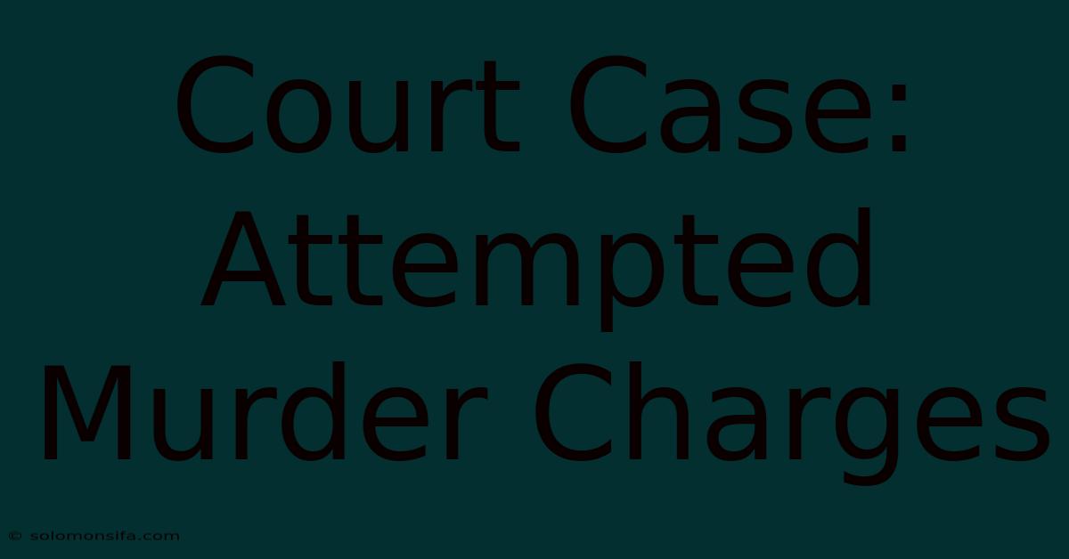 Court Case: Attempted Murder Charges