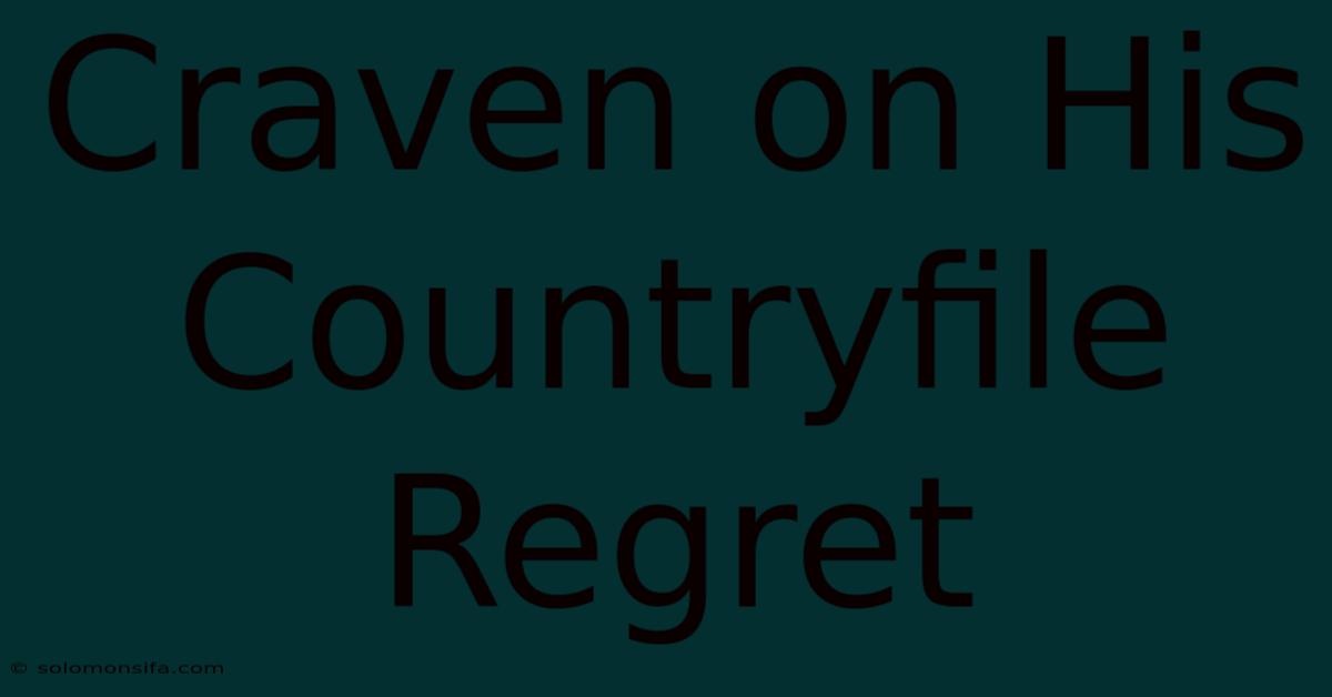 Craven On His Countryfile Regret