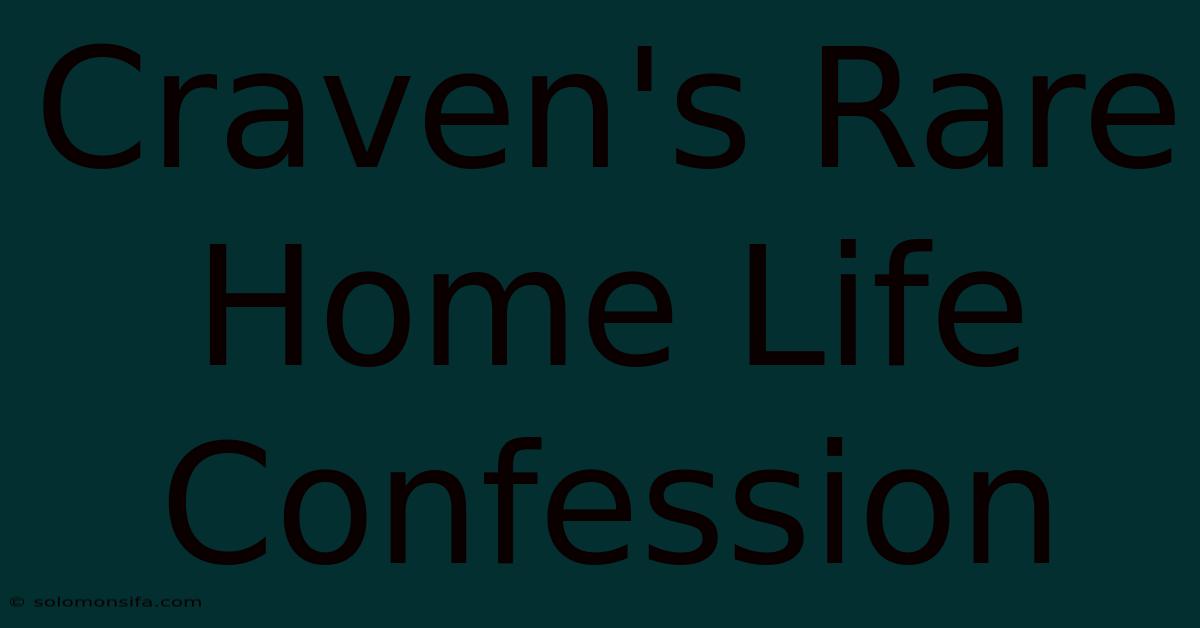 Craven's Rare Home Life Confession