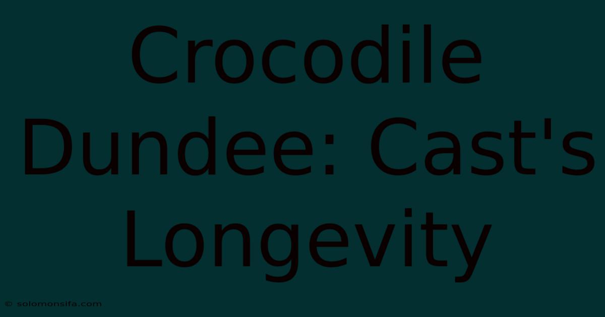 Crocodile Dundee: Cast's Longevity