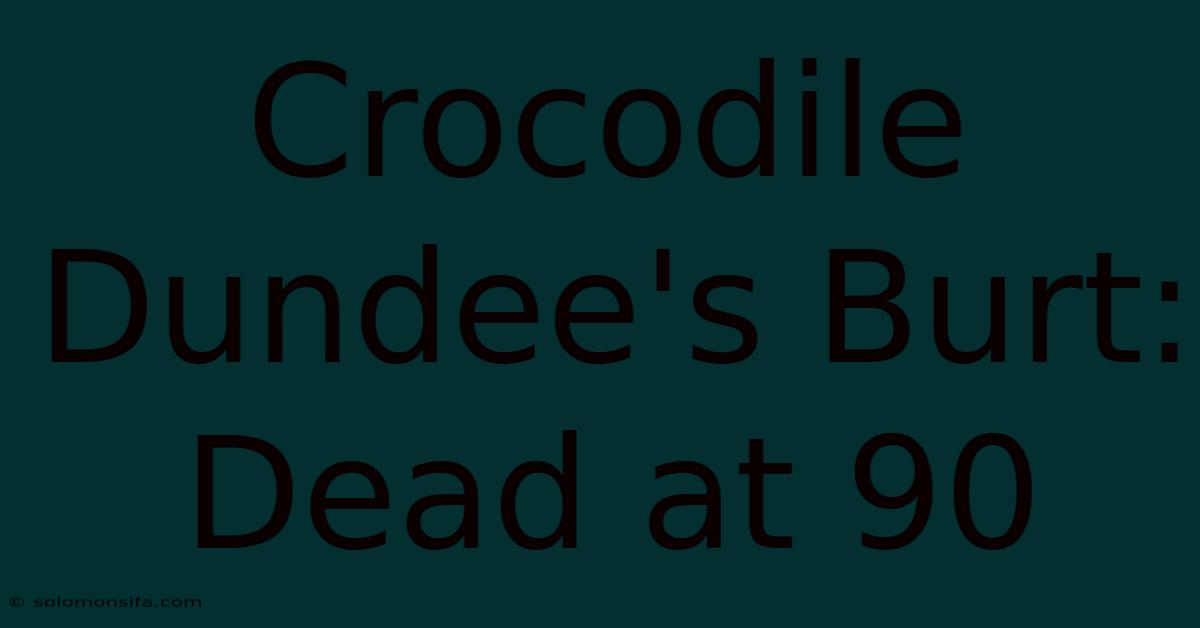 Crocodile Dundee's Burt: Dead At 90