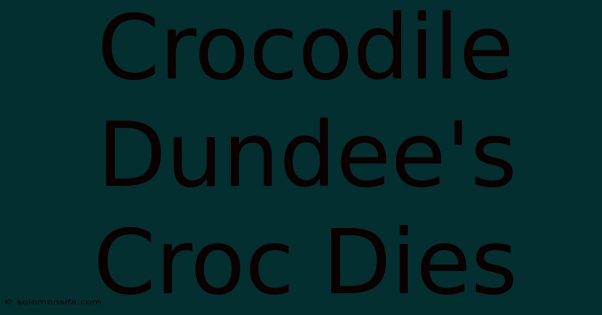 Crocodile Dundee's Croc Dies