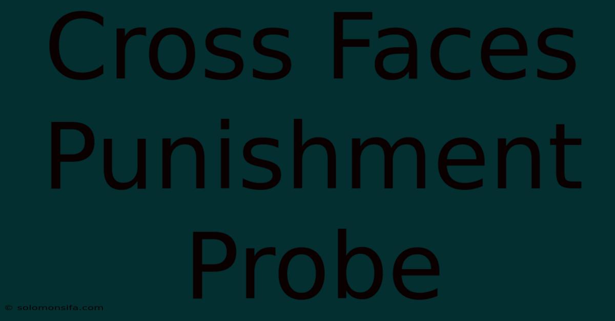 Cross Faces Punishment Probe