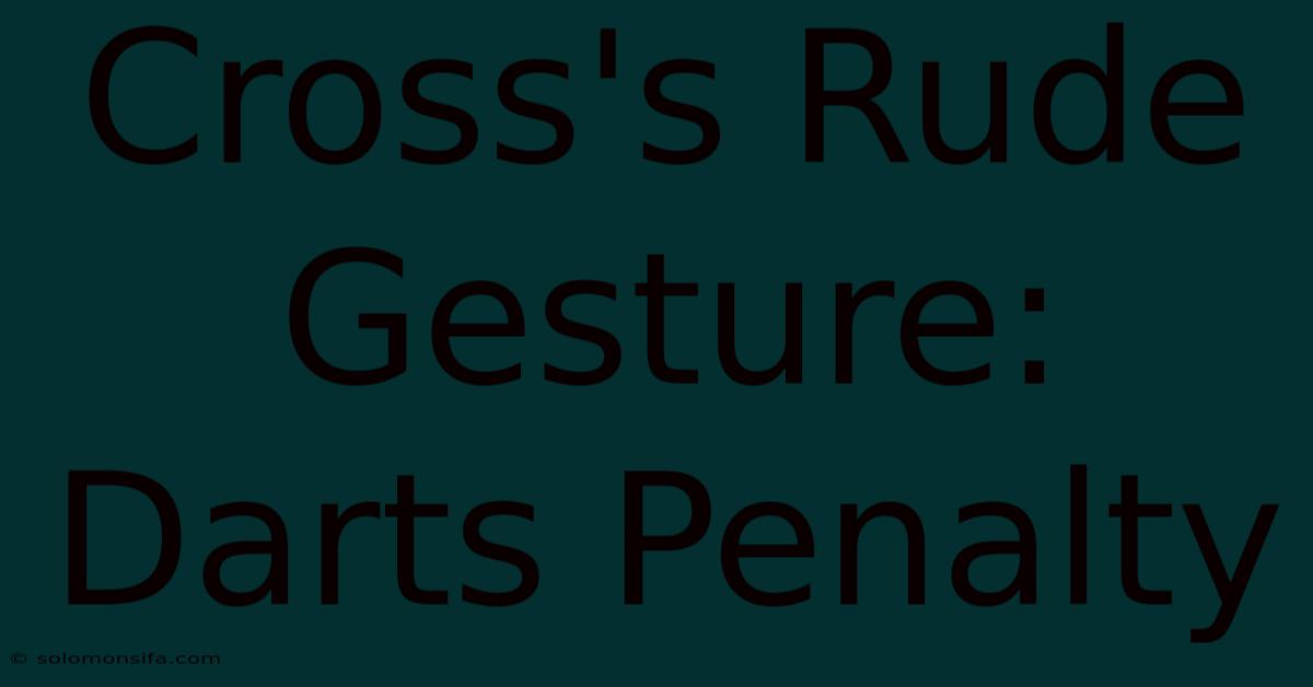 Cross's Rude Gesture: Darts Penalty