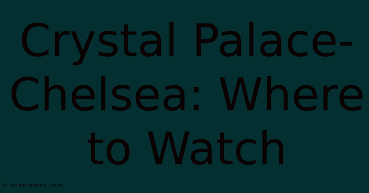 Crystal Palace-Chelsea: Where To Watch