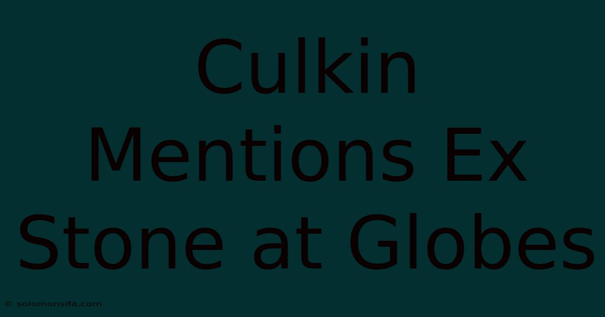 Culkin Mentions Ex Stone At Globes