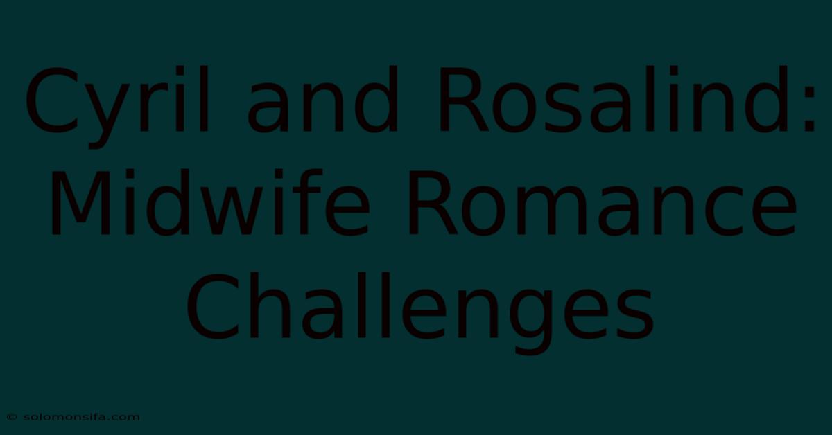 Cyril And Rosalind: Midwife Romance Challenges