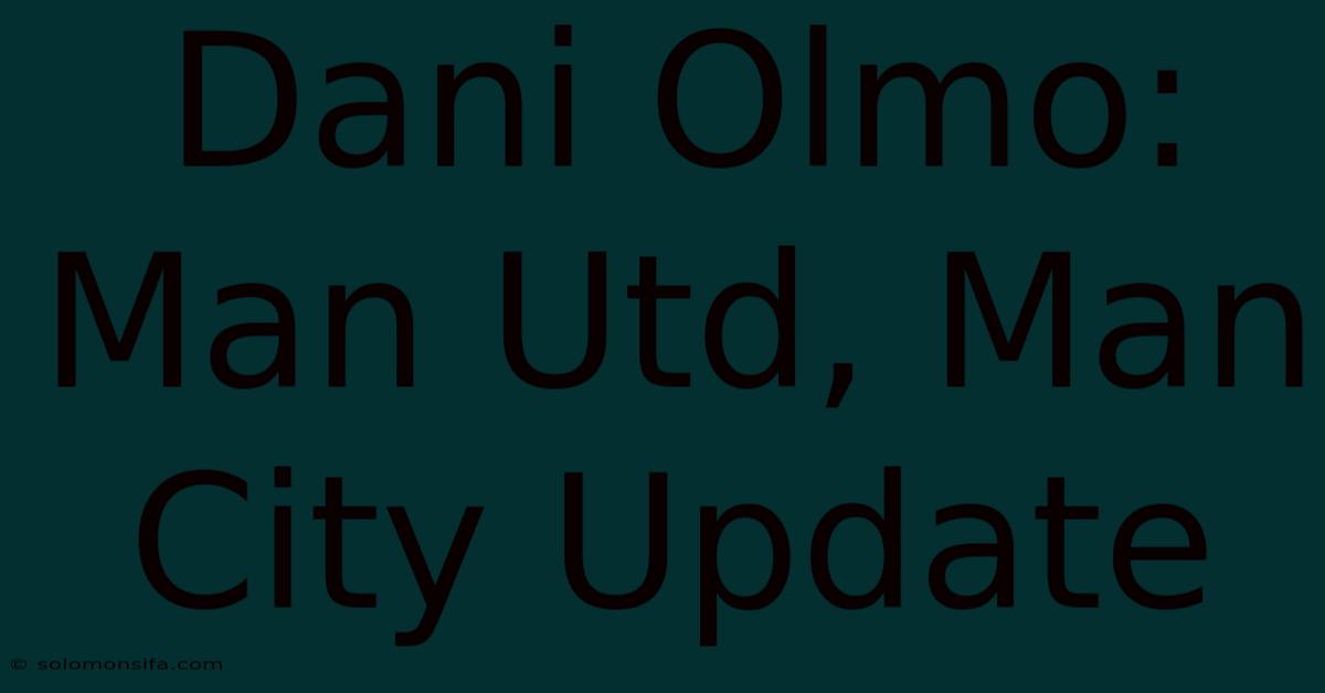 Dani Olmo: Man Utd, Man City Update