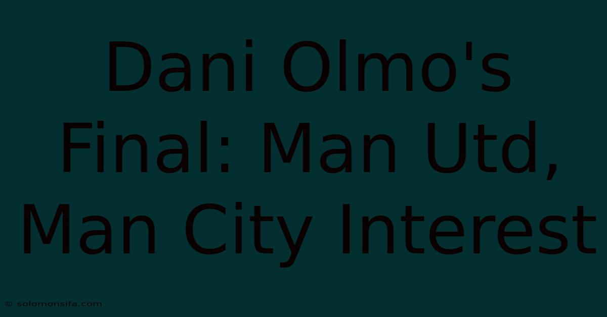 Dani Olmo's Final: Man Utd, Man City Interest